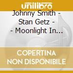 Johnny Smith - Stan Getz - - Moonlight In Vermont cd