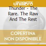 Thunder - The Rare. The Raw And The Rest cd
