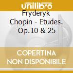 Fryderyk Chopin - Etudes. Op.10 & 25 cd