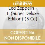 Led Zeppelin - Ii (Super Deluxe Edition) (5 Cd) cd musicale