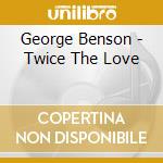 George Benson - Twice The Love cd musicale di George Benson