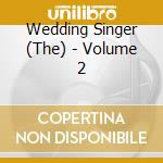 Wedding Singer (The) - Volume 2 cd musicale di Wedding Singer (The)