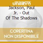 Jackson, Paul Jr. - Out Of The Shadows cd musicale
