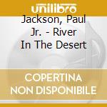 Jackson, Paul Jr. - River In The Desert cd
