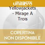 Yellowjackets - Mirage A Trois cd