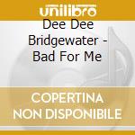 Dee Dee Bridgewater - Bad For Me cd