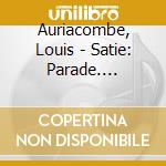 Auriacombe, Louis - Satie: Parade. Gymnopedies Nos.1 & 2. Relache cd