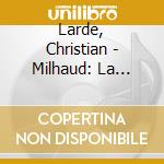 Larde, Christian - Milhaud: La Cheminee Du Roi Rene Etc. cd musicale