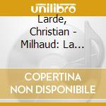 Larde, Christian - Milhaud: La Cheminee Du Roi Rene Etc. cd