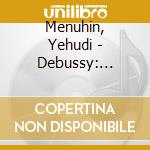 Menuhin, Yehudi - Debussy: Violin Sonata. Cello Sonata. Sonata For Flute. Violin & Harp Et cd musicale