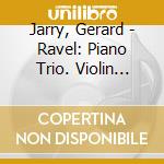Jarry, Gerard - Ravel: Piano Trio. Violin Sonata Etc. cd