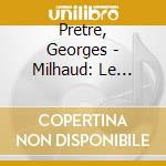 Pretre, Georges - Milhaud: Le Carnival D'Aix. Suite Francaise Etc. cd