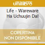 Life - Wareware Ha Uchuujin Da! cd musicale