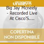 Big Jay Mcneely - Recorded Live At Cisco'S. Manhattan Beach Calif. cd