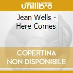 Jean Wells - Here Comes cd