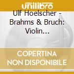 Ulf Hoelscher - Brahms & Bruch: Violin Concertos cd