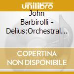 John Barbirolli - Delius:Orchestral Works (2 Cd) cd musicale