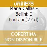 Maria Callas - Bellini: I Puritani (2 Cd) cd