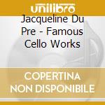 Jacqueline Du Pre - Famous Cello Works cd