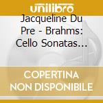 Jacqueline Du Pre - Brahms: Cello Sonatas Nos.1 & 2 cd