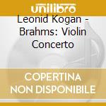 Leonid Kogan - Brahms: Violin Concerto cd musicale