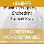 Maxim Vengerov - Shchedrin: Concerto Cantabile Etc. cd musicale