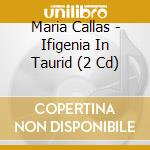 Maria Callas - Ifigenia In Taurid (2 Cd) cd musicale