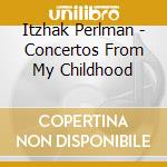 Itzhak Perlman - Concertos From My Childhood cd musicale