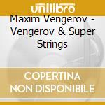 Maxim Vengerov - Vengerov & Super Strings cd musicale
