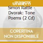 Simon Rattle - Dvorak: Tone Poems (2 Cd) cd