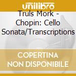 Truls Mork - Chopin: Cello Sonata/Transcriptions cd