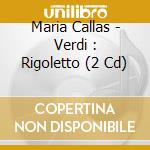 Maria Callas - Verdi : Rigoletto (2 Cd) cd