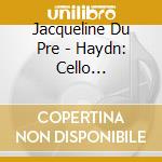 Jacqueline Du Pre - Haydn: Cello Concertos cd