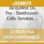 Jacqueline Du Pre - Beethoven: Cello Sonatas Complete (2 Cd) cd musicale