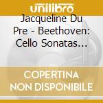 Jacqueline Du Pre - Beethoven: Cello Sonatas Complete (2 Cd) cd