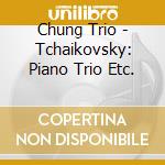 Chung Trio - Tchaikovsky: Piano Trio Etc. cd