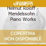 Helmut Roloff - Mendelssohn : Piano Works cd musicale