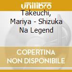 Takeuchi, Mariya - Shizuka Na Legend cd