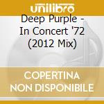 Deep Purple - In Concert '72 (2012 Mix) cd musicale di Deep Purple