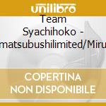 Team Syachihoko - Himatsubushilimited/Miru Ban (2 Cd) cd