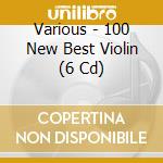 Various - 100 New Best Violin (6 Cd) cd musicale