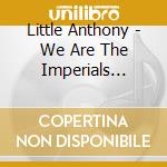 Little Anthony - We Are The Imperials Featuring Little Anthony cd