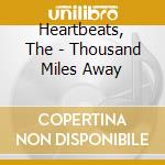 Heartbeats, The - Thousand Miles Away cd musicale