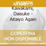 Kawakami, Daisuke - Aitaiyo Again cd