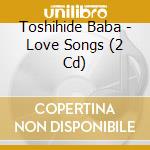 Toshihide Baba - Love Songs (2 Cd) cd