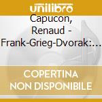 Capucon, Renaud - Frank-Grieg-Dvorak: Sonatas For Violin & Piano cd musicale di Capucon, Renaud