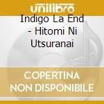 Indigo La End - Hitomi Ni Utsuranai cd musicale di Indigo La End
