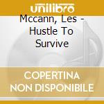 Mccann, Les - Hustle To Survive cd musicale