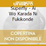 Superfly - Ai Wo Karada Ni Fukikonde cd