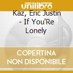 Kaz, Eric Justin - If You'Re Lonely cd